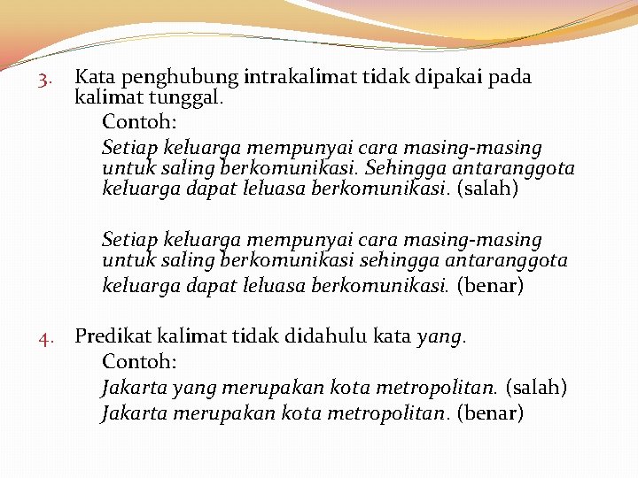 3. Kata penghubung intrakalimat tidak dipakai pada kalimat tunggal. Contoh: Setiap keluarga mempunyai cara