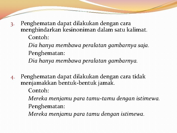 3. Penghematan dapat dilakukan dengan cara menghindarkan kesinoniman dalam satu kalimat. Contoh: Dia hanya