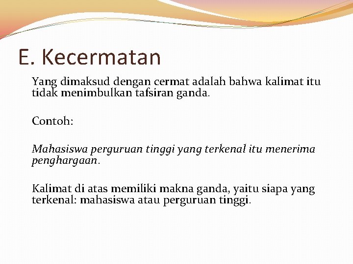 E. Kecermatan Yang dimaksud dengan cermat adalah bahwa kalimat itu tidak menimbulkan tafsiran ganda.