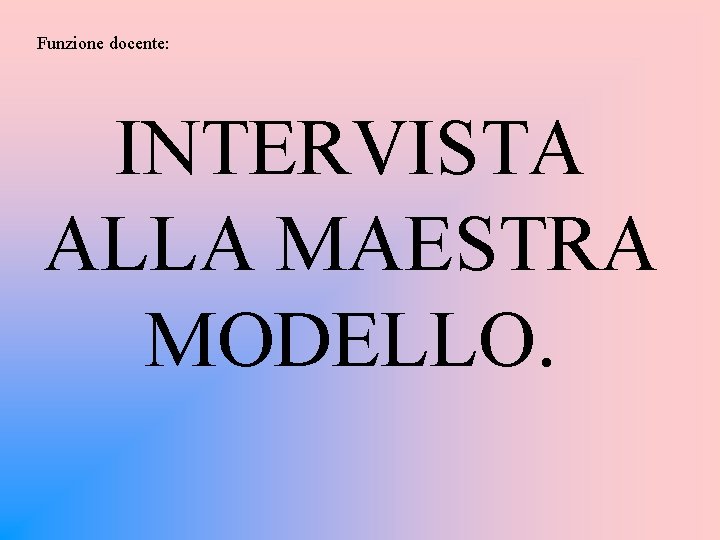 Funzione docente: INTERVISTA ALLA MAESTRA MODELLO. 