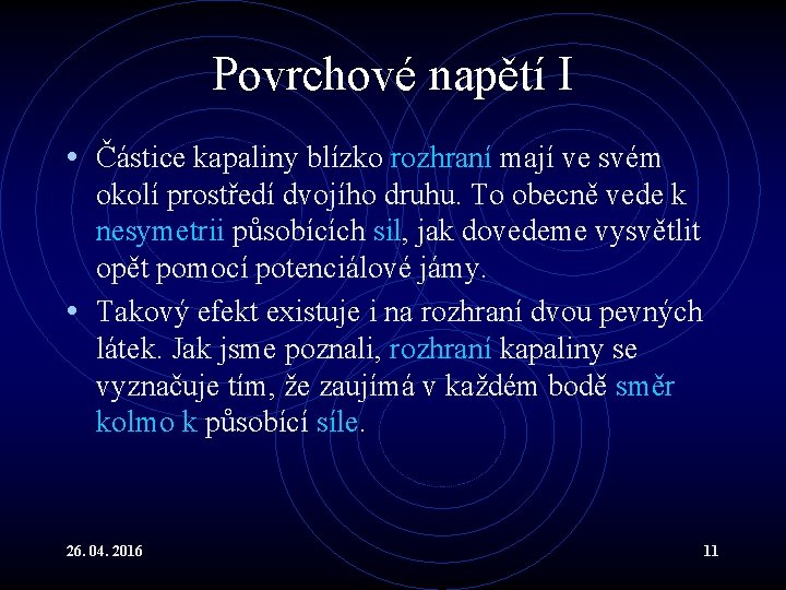 Povrchové napětí I • Částice kapaliny blízko rozhraní mají ve svém okolí prostředí dvojího