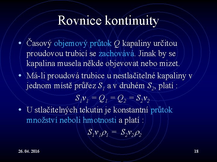 Rovnice kontinuity • Časový objemový průtok Q kapaliny určitou proudovou trubicí se zachovává. Jinak