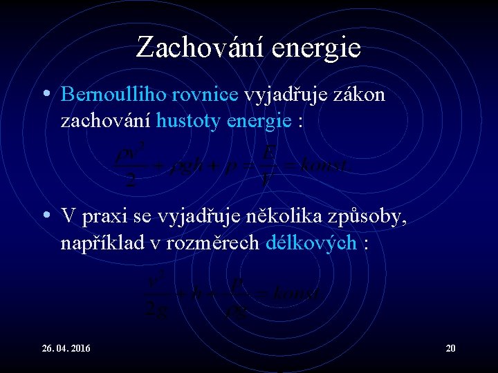 Zachování energie • Bernoulliho rovnice vyjadřuje zákon zachování hustoty energie : • V praxi