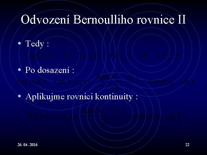Odvození Bernoulliho rovnice II • Tedy : • Po dosazení : • Aplikujme rovnici