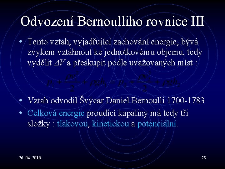 Odvození Bernoulliho rovnice III • Tento vztah, vyjadřující zachování energie, bývá zvykem vztáhnout ke