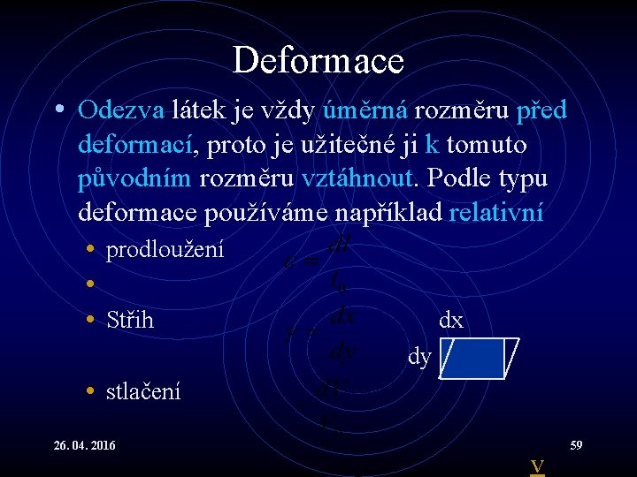 Deformace • Odezva látek je vždy úměrná rozměru před deformací, proto je užitečné ji