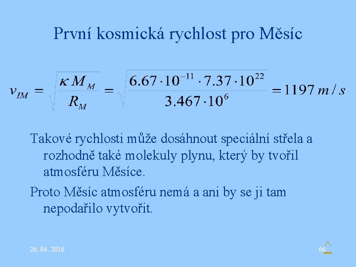 První kosmická rychlost pro Měsíc Takové rychlosti může dosáhnout speciální střela a rozhodně také