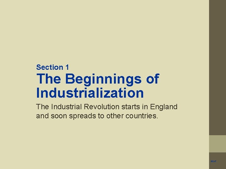 Section 1 The Beginnings of Industrialization The Industrial Revolution starts in England soon spreads