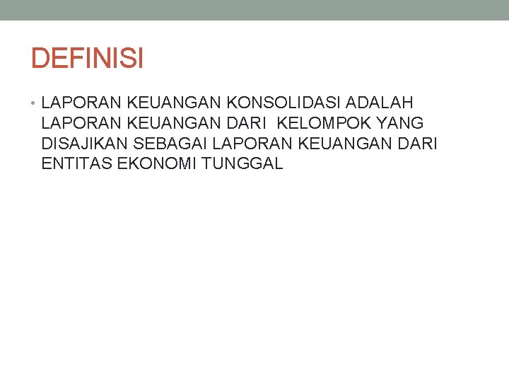 DEFINISI • LAPORAN KEUANGAN KONSOLIDASI ADALAH LAPORAN KEUANGAN DARI KELOMPOK YANG DISAJIKAN SEBAGAI LAPORAN