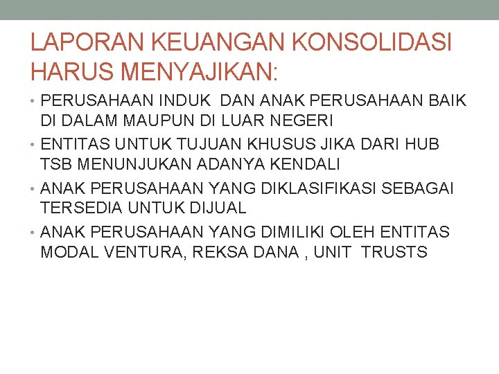 LAPORAN KEUANGAN KONSOLIDASI HARUS MENYAJIKAN: • PERUSAHAAN INDUK DAN ANAK PERUSAHAAN BAIK DI DALAM