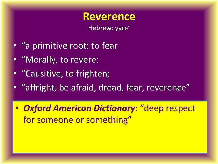 Reverence Hebrew: yare’ • • “a primitive root: to fear “Morally, to revere: “Causitive,