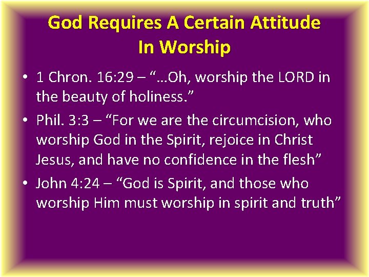 God Requires A Certain Attitude In Worship • 1 Chron. 16: 29 – “…Oh,