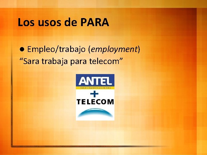 Los usos de PARA l Empleo/trabajo (employment) “Sara trabaja para telecom” 