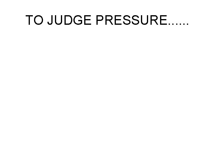 TO JUDGE PRESSURE. . . 