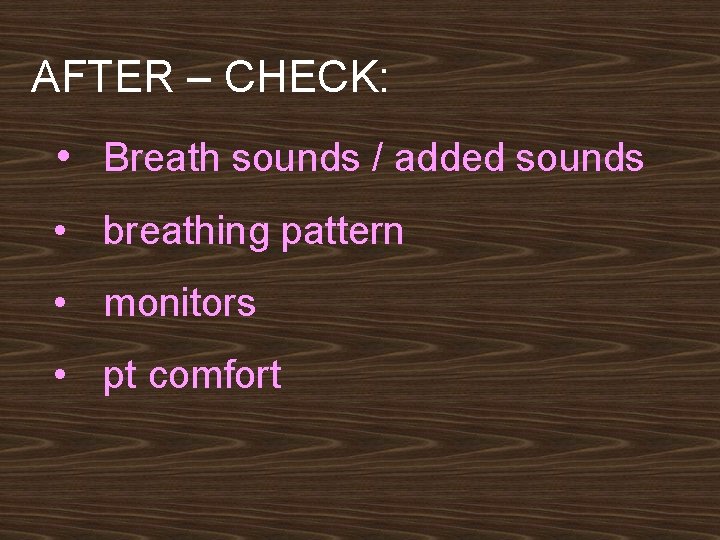 AFTER – CHECK: • Breath sounds / added sounds • breathing pattern • monitors