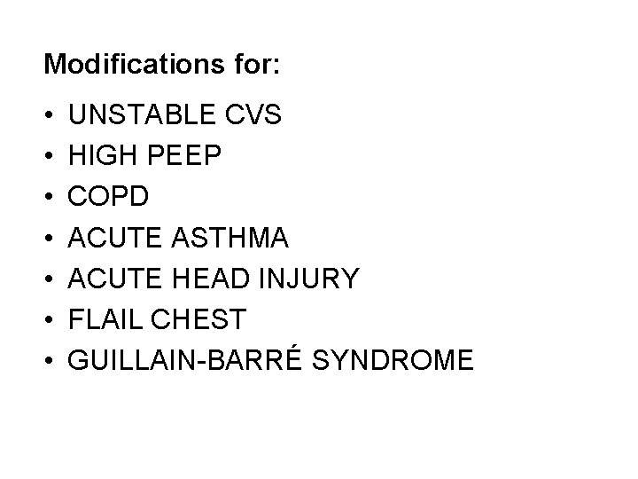 Modifications for: • • UNSTABLE CVS HIGH PEEP COPD ACUTE ASTHMA ACUTE HEAD INJURY