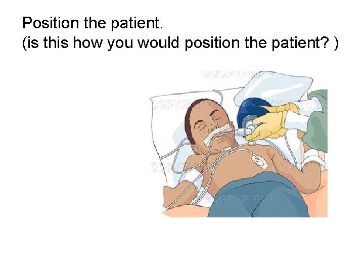 Position the patient. (is this how you would position the patient? ) 