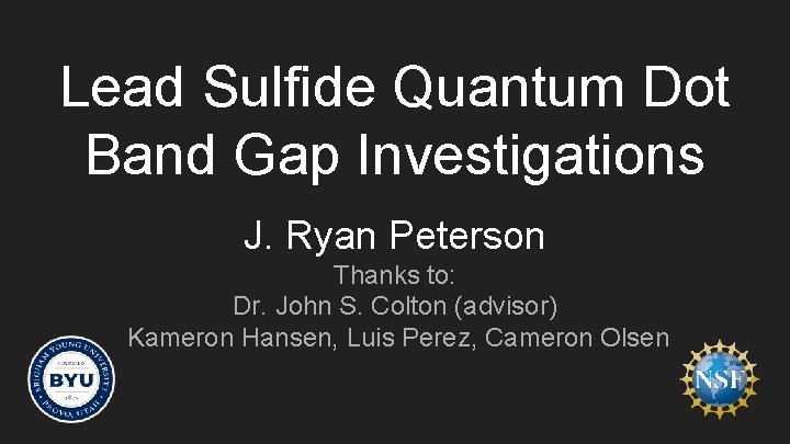 Lead Sulfide Quantum Dot Band Gap Investigations J. Ryan Peterson Thanks to: Dr. John