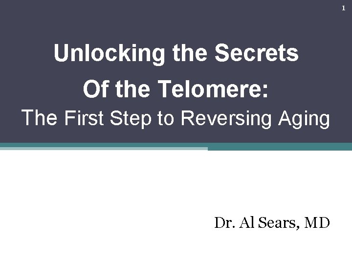 1 Unlocking the Secrets Of the Telomere: The First Step to Reversing Aging Dr.