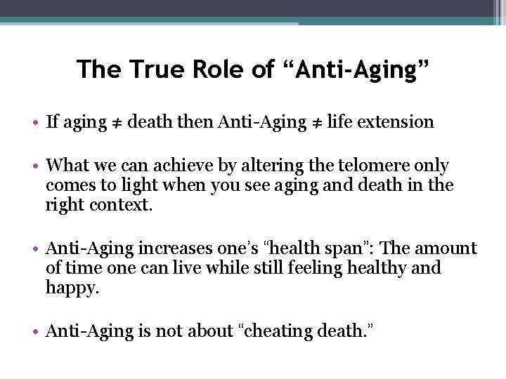 The True Role of “Anti-Aging” • If aging ≠ death then Anti-Aging ≠ life