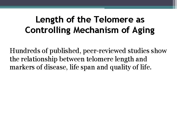 Length of the Telomere as Controlling Mechanism of Aging Hundreds of published, peer-reviewed studies