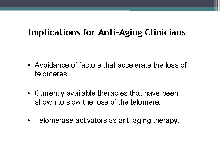 Implications for Anti-Aging Clinicians • Avoidance of factors that accelerate the loss of telomeres.