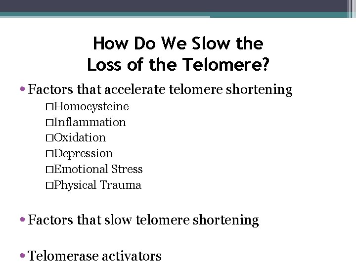 How Do We Slow the Loss of the Telomere? • Factors that accelerate telomere