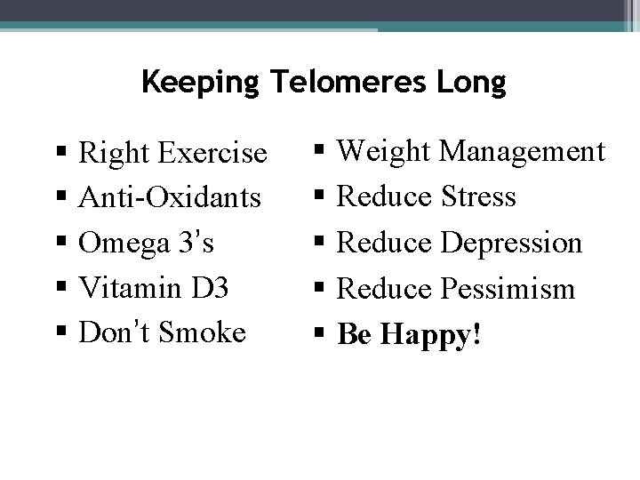 Keeping Telomeres Long § Right Exercise § Anti-Oxidants § Omega 3’s § Vitamin D
