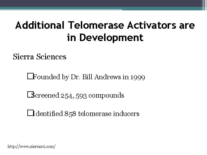 Additional Telomerase Activators are in Development Sierra Sciences �Founded by Dr. Bill Andrews in