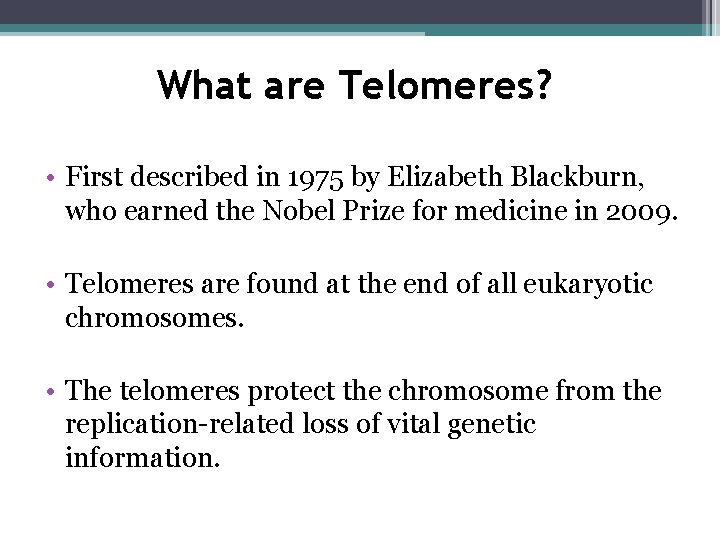 What are Telomeres? • First described in 1975 by Elizabeth Blackburn, who earned the