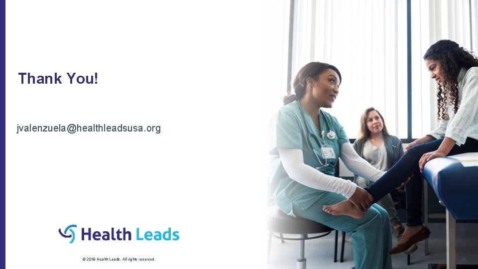 Thank You! jvalenzuela@healthleadsusa. org © 2018 Health Leads. All rights reserved. 22 