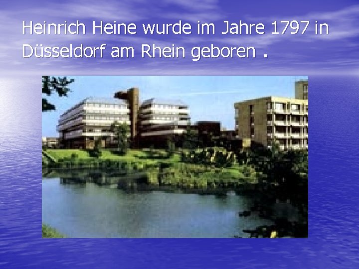 Heinrich Heine wurde im Jahre 1797 in Düsseldorf am Rhein geboren. 