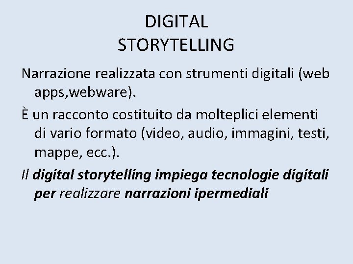 DIGITAL STORYTELLING Narrazione realizzata con strumenti digitali (web apps, webware). È un racconto costituito