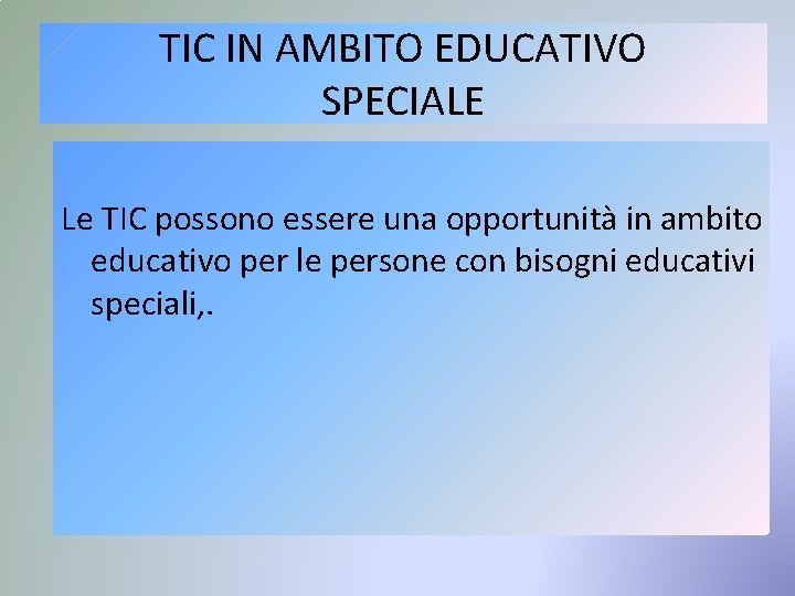 TIC IN AMBITO EDUCATIVO SPECIALE Le TIC possono essere una opportunità in ambito educativo