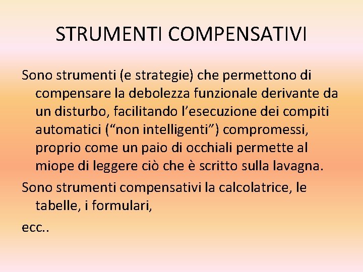 STRUMENTI COMPENSATIVI Sono strumenti (e strategie) che permettono di compensare la debolezza funzionale derivante