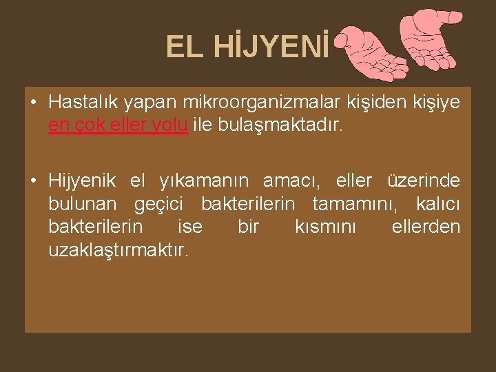 EL HİJYENİ • Hastalık yapan mikroorganizmalar kişiden kişiye en çok eller yolu ile bulaşmaktadır.