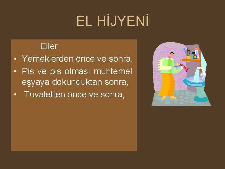 EL HİJYENİ Eller; • Yemeklerden önce ve sonra, • Pis ve pis olması muhtemel