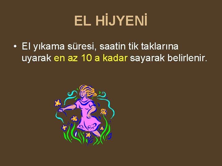 EL HİJYENİ • El yıkama süresi, saatin tik taklarına uyarak en az 10 a