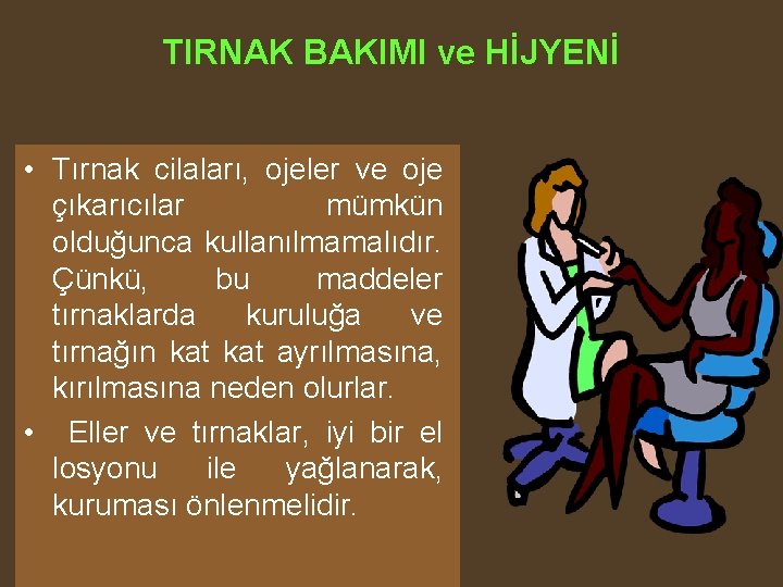 TIRNAK BAKIMI ve HİJYENİ • Tırnak cilaları, ojeler ve oje çıkarıcılar mümkün olduğunca kullanılmamalıdır.