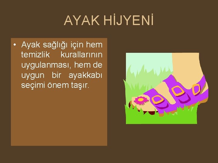 AYAK HİJYENİ • Ayak sağlığı için hem temizlik kurallarının uygulanması, hem de uygun bir