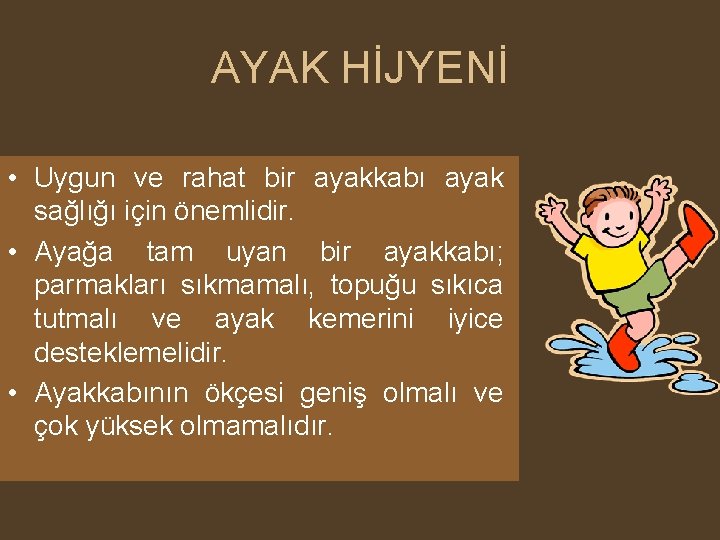 AYAK HİJYENİ • Uygun ve rahat bir ayakkabı ayak sağlığı için önemlidir. • Ayağa