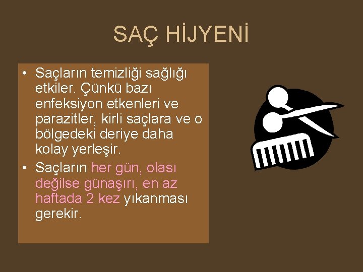 SAÇ HİJYENİ • Saçların temizliği sağlığı etkiler. Çünkü bazı enfeksiyon etkenleri ve parazitler, kirli