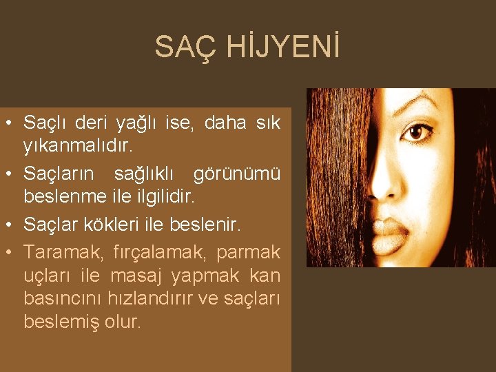 SAÇ HİJYENİ • Saçlı deri yağlı ise, daha sık yıkanmalıdır. • Saçların sağlıklı görünümü