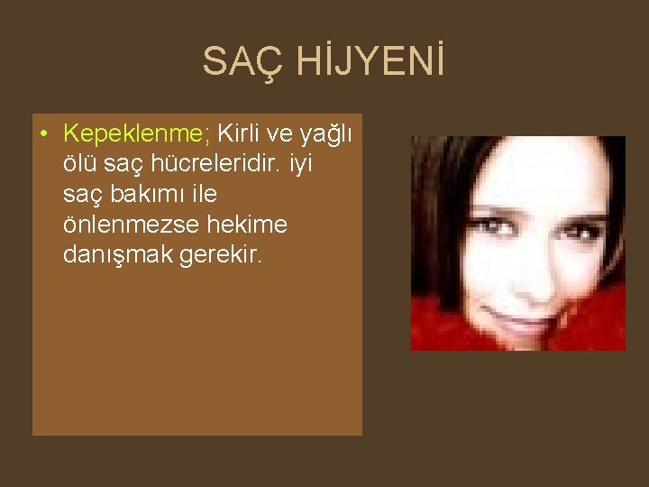 SAÇ HİJYENİ • Kepeklenme; Kirli ve yağlı ölü saç hücreleridir. iyi saç bakımı ile