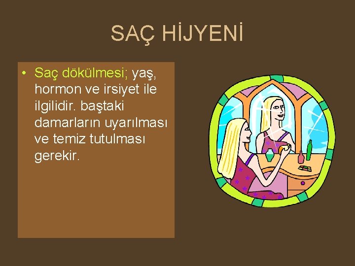 SAÇ HİJYENİ • Saç dökülmesi; yaş, hormon ve irsiyet ile ilgilidir. baştaki damarların uyarılması