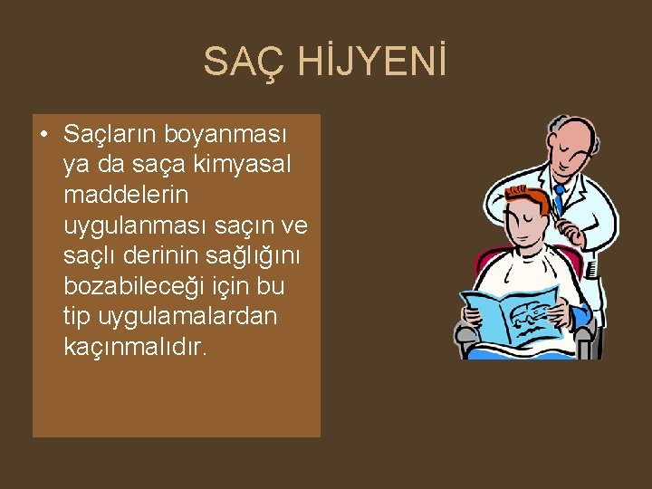 SAÇ HİJYENİ • Saçların boyanması ya da saça kimyasal maddelerin uygulanması saçın ve saçlı