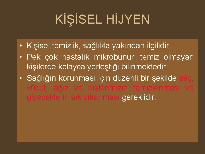 KİŞİSEL HİJYEN • Kişisel temizlik, sağlıkla yakından ilgilidir. • Pek çok hastalık mikrobunun temiz