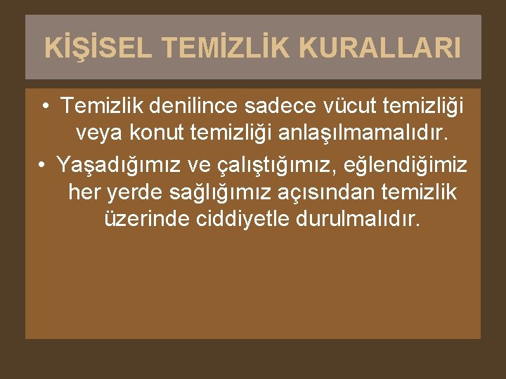 KİŞİSEL TEMİZLİK KURALLARI • Temizlik denilince sadece vücut temizliği veya konut temizliği anlaşılmamalıdır. •