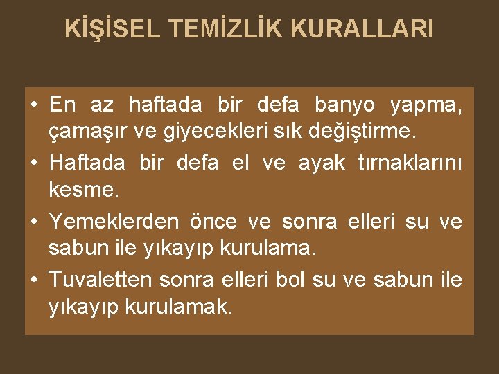 KİŞİSEL TEMİZLİK KURALLARI • En az haftada bir defa banyo yapma, çamaşır ve giyecekleri