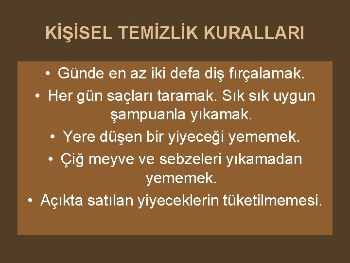 KİŞİSEL TEMİZLİK KURALLARI • Günde en az iki defa diş fırçalamak. • Her gün